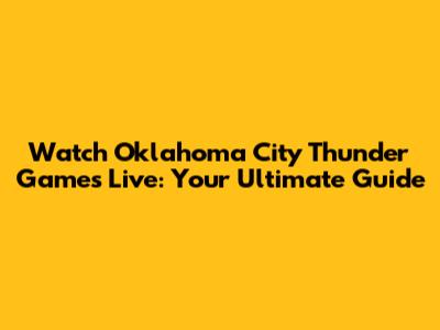Watch Oklahoma City Thunder Games Live: Your Ultimate Guide