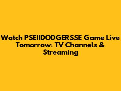 Watch PSEIIDODGERSSE Game Live Tomorrow: TV Channels & Streaming