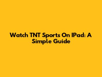 Watch TNT Sports On IPad: A Simple Guide