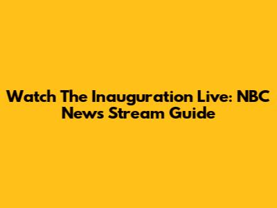 Watch The Inauguration Live: NBC News Stream Guide