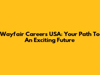 Wayfair Careers USA: Your Path To An Exciting Future