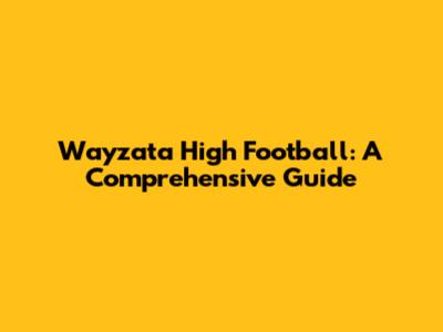 Wayzata High Football: A Comprehensive Guide