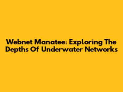 Webnet Manatee: Exploring The Depths Of Underwater Networks