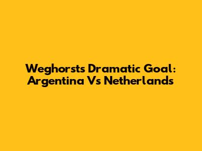 Weghorst's Dramatic Goal: Argentina Vs Netherlands