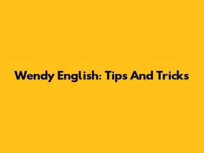 Wendy English: Tips And Tricks