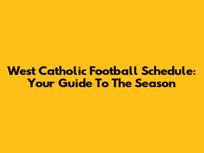 West Catholic Football Schedule: Your Guide To The Season