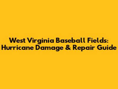 West Virginia Baseball Fields: Hurricane Damage & Repair Guide