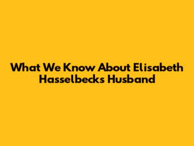 What We Know About Elisabeth Hasselbeck's Husband