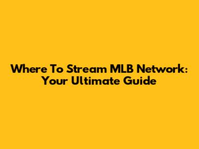 Where To Stream MLB Network: Your Ultimate Guide