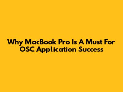 Why MacBook Pro Is A Must For OSC Application Success