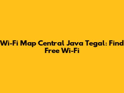 Wi-Fi Map Central Java Tegal: Find Free Wi-Fi