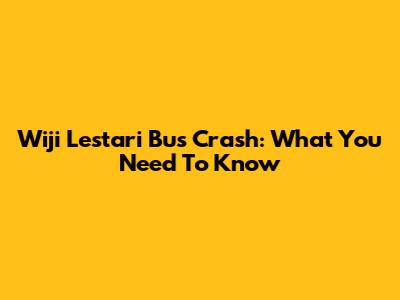 Wiji Lestari Bus Crash: What You Need To Know