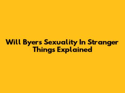 Will Byers' Sexuality In Stranger Things Explained