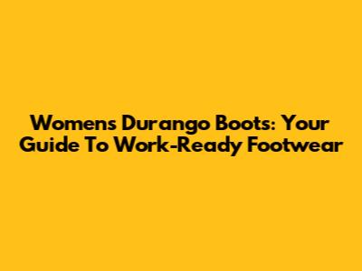 Women's Durango Boots: Your Guide To Work-Ready Footwear