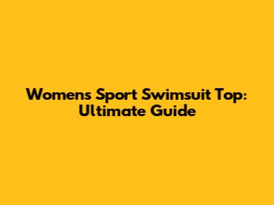 Women's Sport Swimsuit Top: Ultimate Guide
