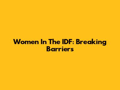 Women In The IDF: Breaking Barriers