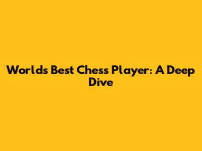World's Best Chess Player: A Deep Dive
