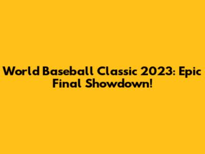 World Baseball Classic 2023: Epic Final Showdown!