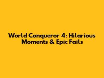 World Conqueror 4: Hilarious Moments & Epic Fails