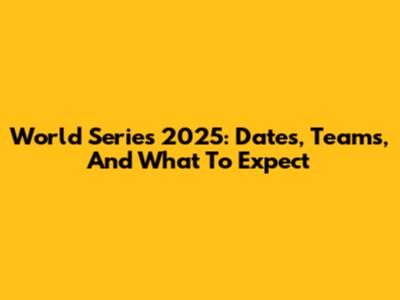 World Series 2025: Dates, Teams, And What To Expect