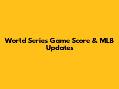 World Series Game Score & MLB Updates