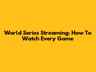 World Series Streaming: How To Watch Every Game