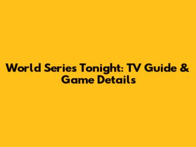 World Series Tonight: TV Guide & Game Details