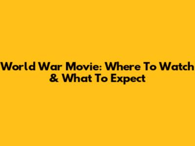 World War Movie: Where To Watch & What To Expect