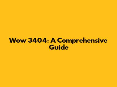 Wow 3404: A Comprehensive Guide