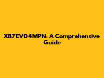 XB7EV04MPN: A Comprehensive Guide