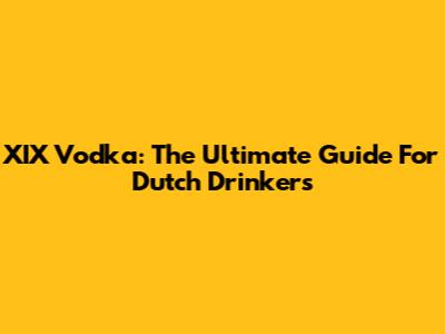 XIX Vodka: The Ultimate Guide For Dutch Drinkers