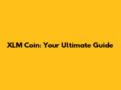 XLM Coin: Your Ultimate Guide