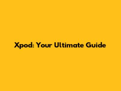 Xpod: Your Ultimate Guide