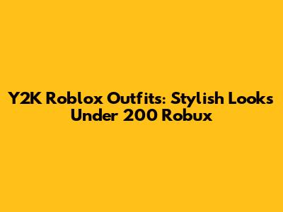 Y2K Roblox Outfits: Stylish Looks Under 200 Robux