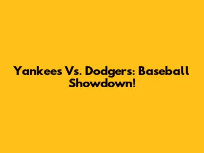 Yankees Vs. Dodgers: Baseball Showdown!