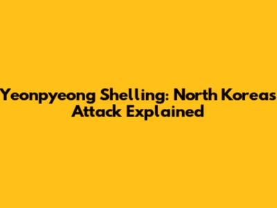 Yeonpyeong Shelling: North Korea's Attack Explained