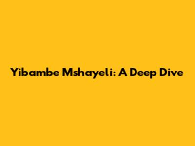 Yibambe Mshayeli: A Deep Dive