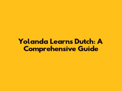 Yolanda Learns Dutch: A Comprehensive Guide