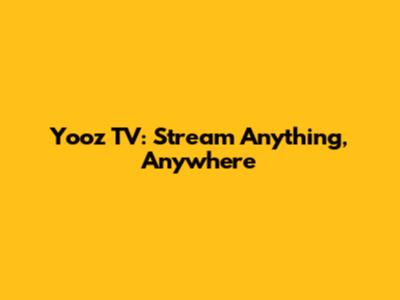 Yooz TV: Stream Anything, Anywhere