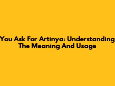 You Ask For Artinya: Understanding The Meaning And Usage