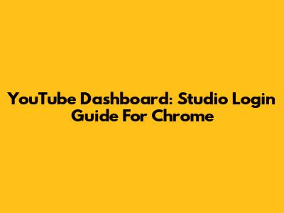 YouTube Dashboard: Studio Login Guide For Chrome