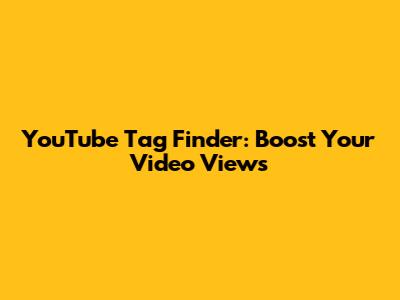 YouTube Tag Finder: Boost Your Video Views