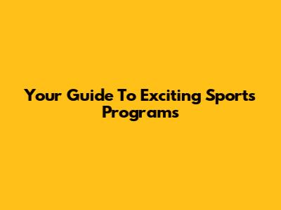 Your Guide To Exciting Sports Programs