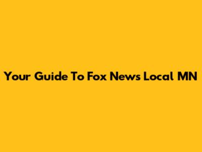 Your Guide To Fox News Local MN