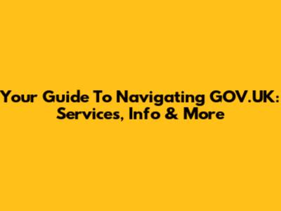 Your Guide To Navigating GOV.UK: Services, Info & More