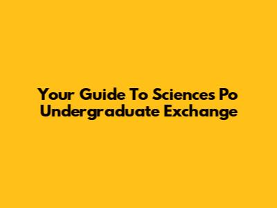 Your Guide To Sciences Po Undergraduate Exchange