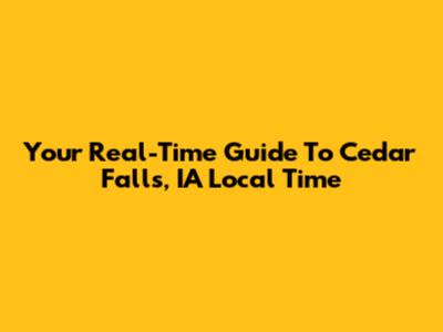 Your Real-Time Guide To Cedar Falls, IA Local Time