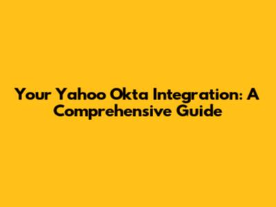 Your Yahoo Okta Integration: A Comprehensive Guide