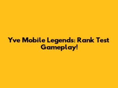 Yve Mobile Legends: Rank Test Gameplay!