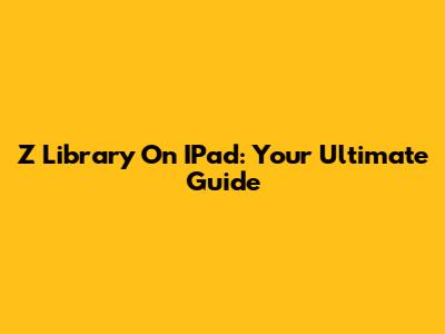 Z Library On IPad: Your Ultimate Guide